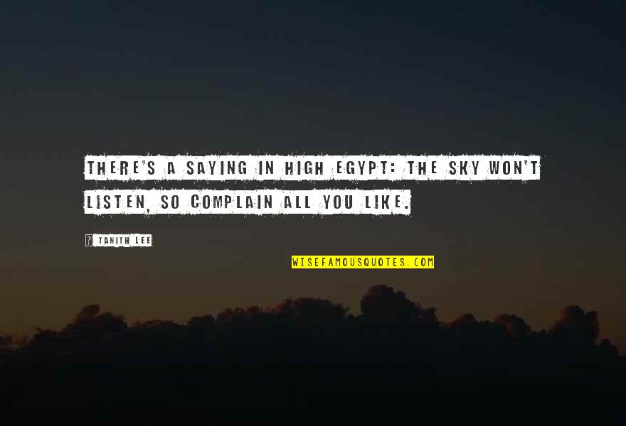 I Won't Complain Quotes By Tanith Lee: There's a saying in High Egypt: The sky