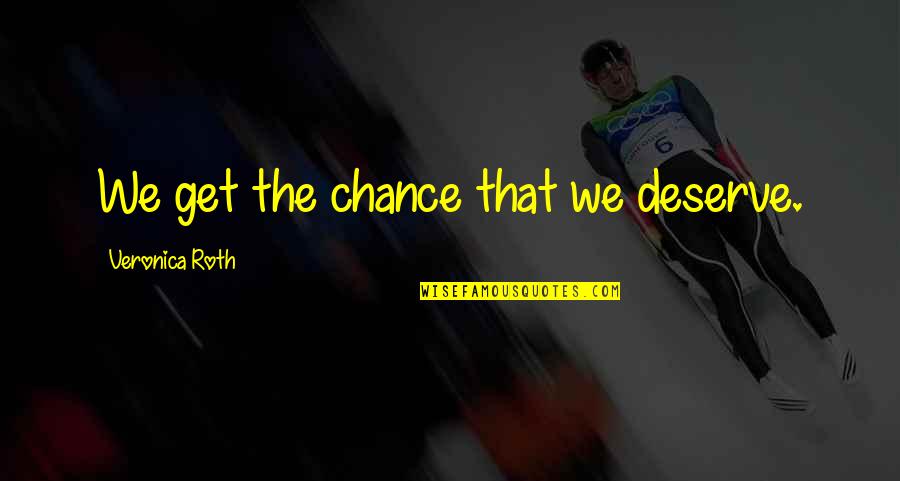 I Won't Complain Quotes By Veronica Roth: We get the chance that we deserve.