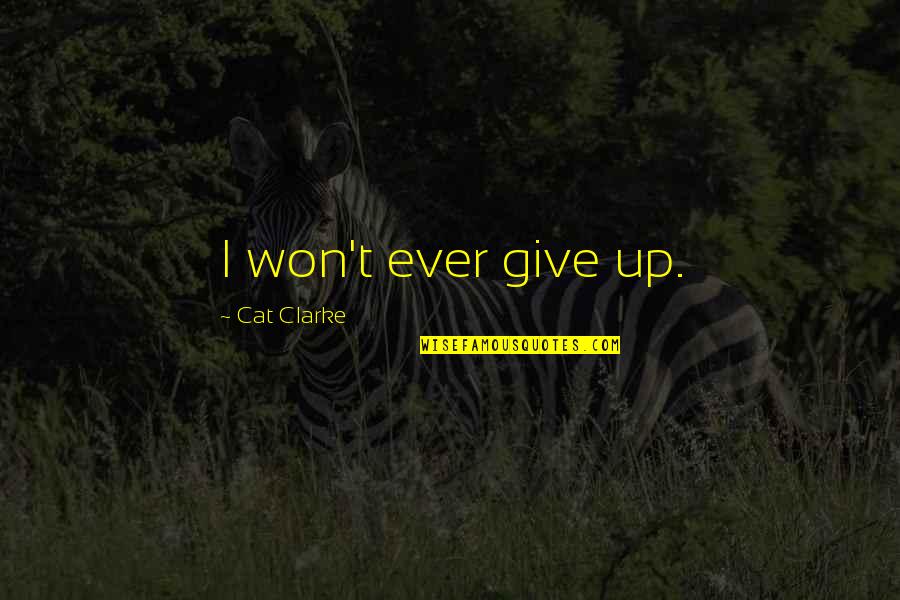 I Won't Ever Give Up Quotes By Cat Clarke: I won't ever give up.