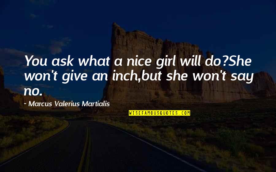 I Won't Ever Give Up Quotes By Marcus Valerius Martialis: You ask what a nice girl will do?She