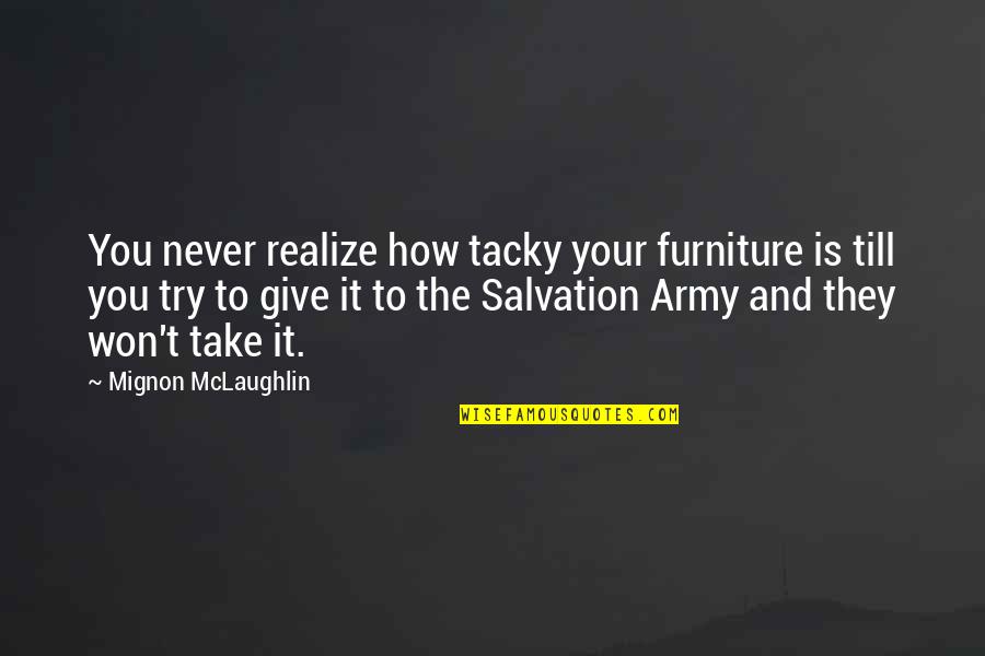 I Won't Ever Give Up Quotes By Mignon McLaughlin: You never realize how tacky your furniture is