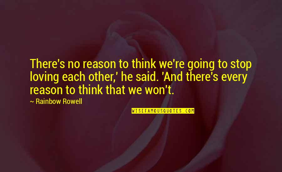 I Won't Ever Stop Loving You Quotes By Rainbow Rowell: There's no reason to think we're going to I Won't Ever Stop Loving You Quotes By Rainbow Rowell: There's no reason to think we're going to