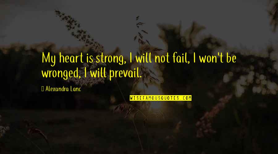 I Won't Fail Quotes By Alexandra Lanc: My heart is strong, I will not fail,