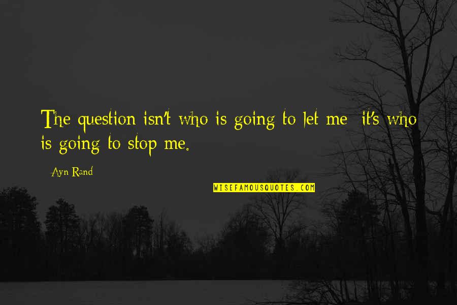 I Won't Fail Quotes By Ayn Rand: The question isn't who is going to let