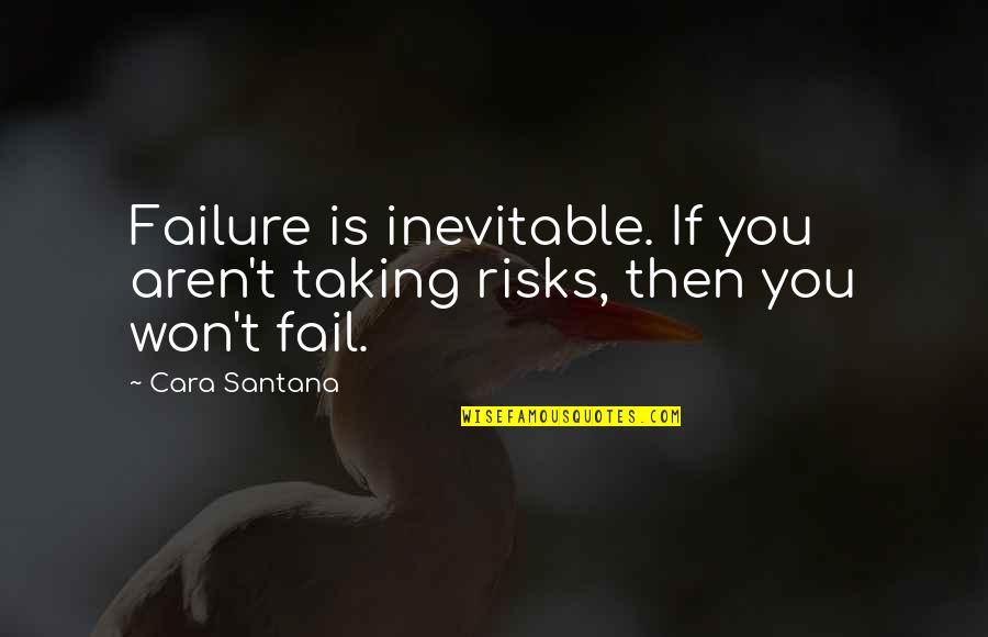 I Won't Fail Quotes By Cara Santana: Failure is inevitable. If you aren't taking risks,