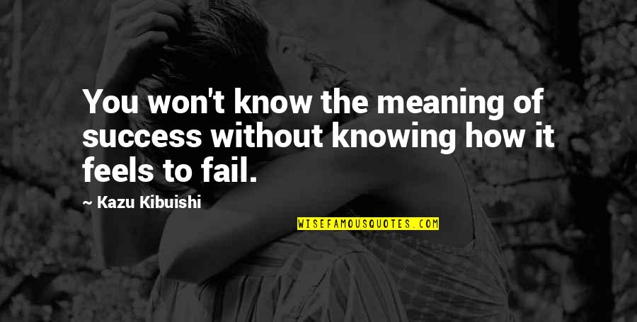 I Won't Fail Quotes By Kazu Kibuishi: You won't know the meaning of success without