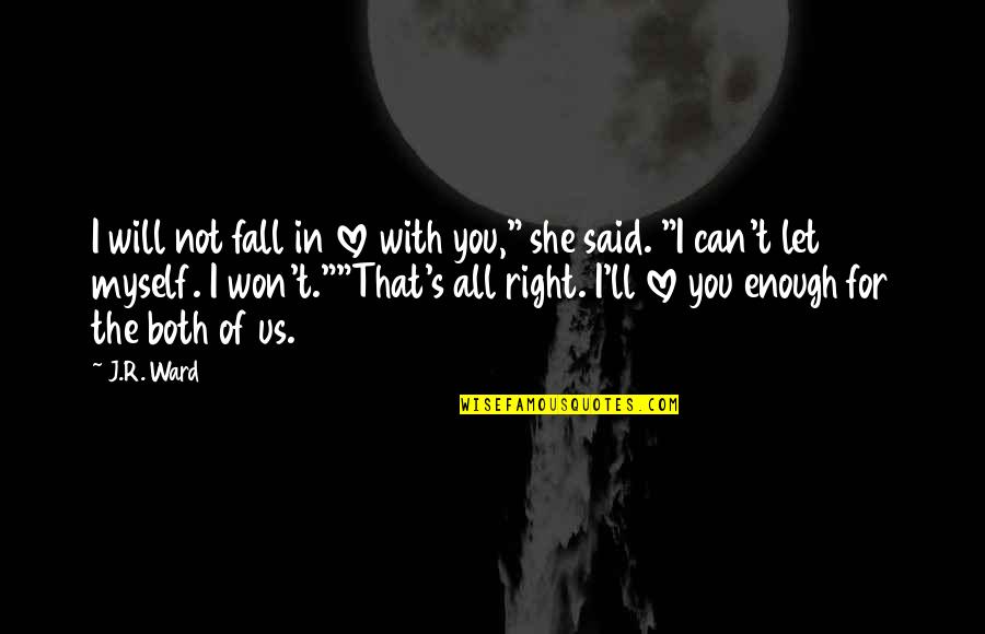 I Won't Fall Quotes By J.R. Ward: I will not fall in love with you,"