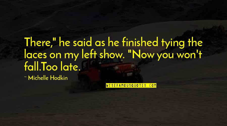 I Won't Fall Quotes By Michelle Hodkin: There," he said as he finished tying the