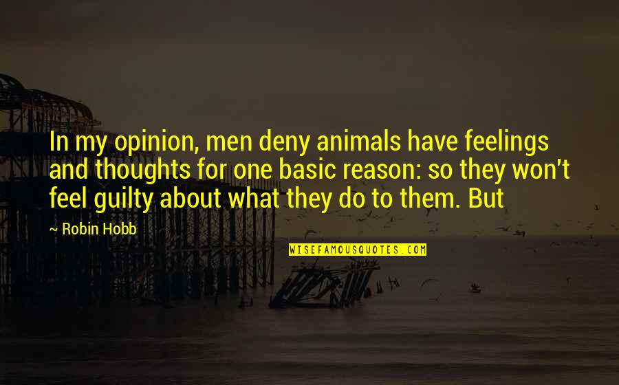 I Won't Feel Guilty Quotes By Robin Hobb: In my opinion, men deny animals have feelings