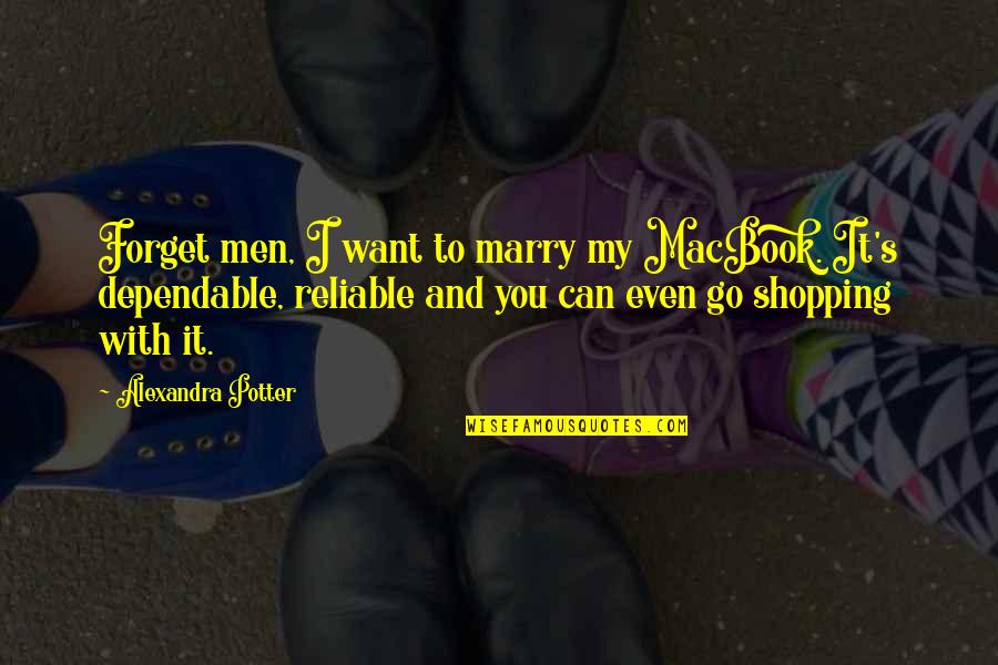 I Won't Forgive Or Forget Quotes By Alexandra Potter: Forget men, I want to marry my MacBook.