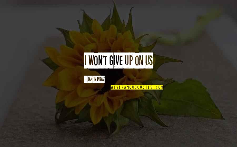 I Won't Give Up Jason Mraz Quotes By Jason Mraz: I won't give up on us