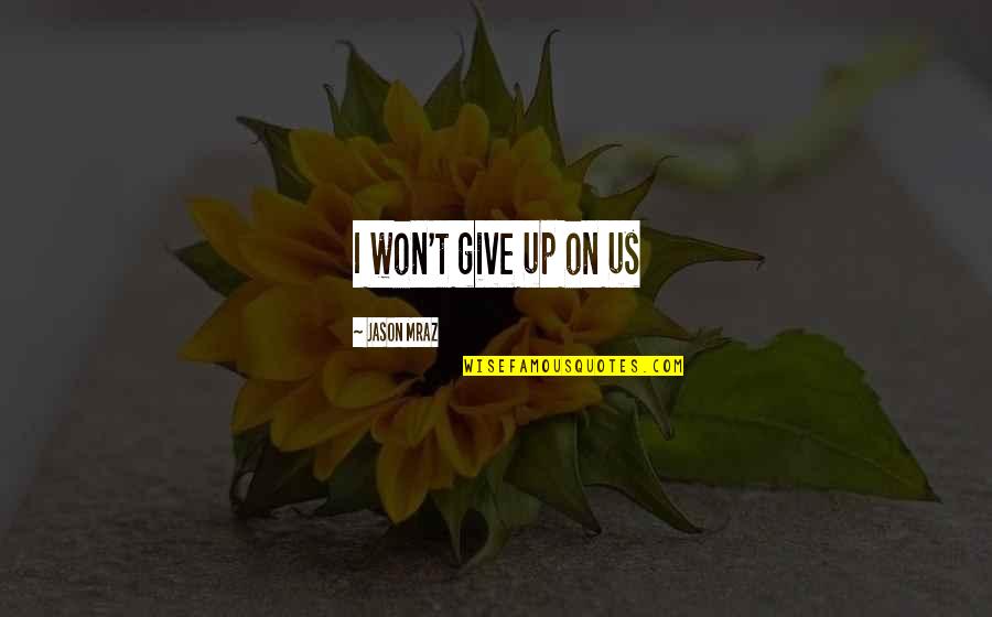 I Won't Give Up On You Love Quotes By Jason Mraz: I won't give up on us