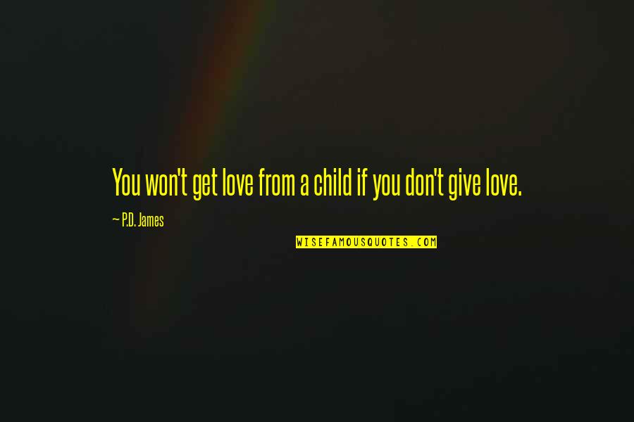 I Won't Give Up On You Love Quotes By P.D. James: You won't get love from a child if