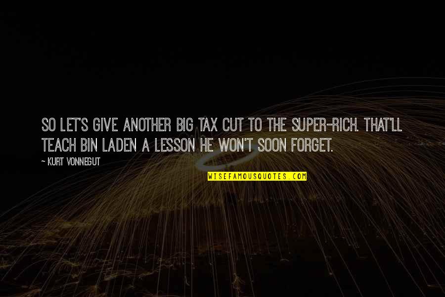 I Won't Give Up On You Quotes By Kurt Vonnegut: So let's give another big tax cut to