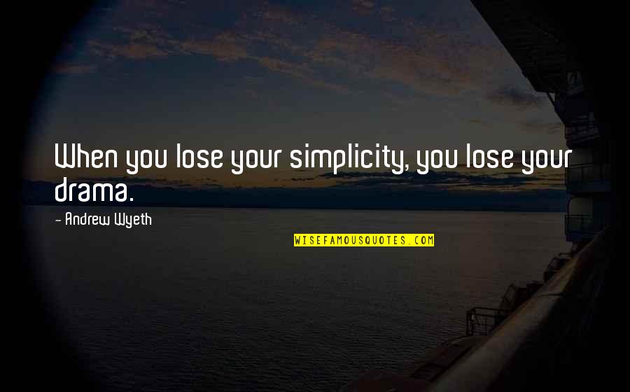 I Won't Give Up Relationship Quotes By Andrew Wyeth: When you lose your simplicity, you lose your