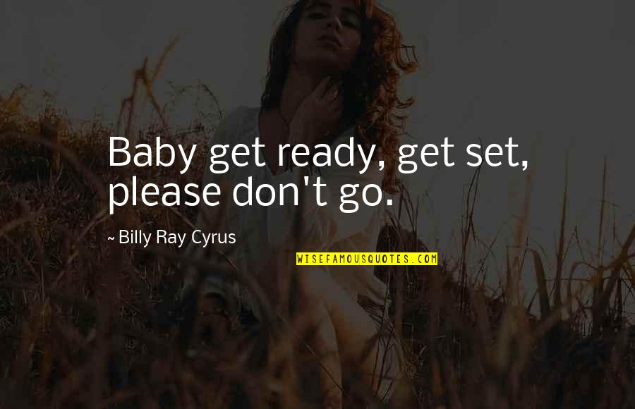 I Won't Give Up Relationship Quotes By Billy Ray Cyrus: Baby get ready, get set, please don't go.