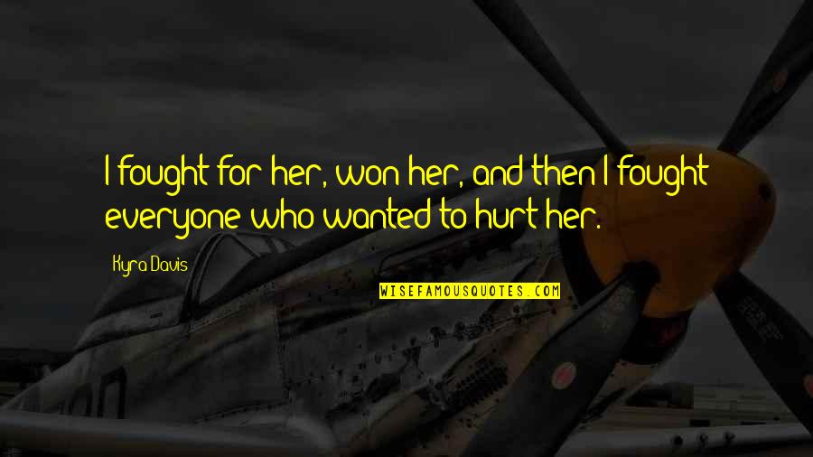 I Won't Hurt You Quotes By Kyra Davis: I fought for her, won her, and then