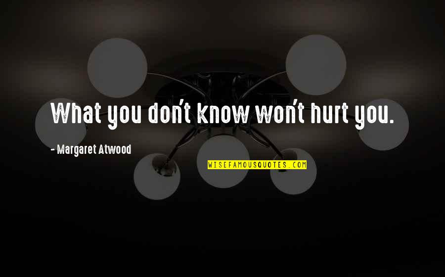 I Won't Hurt You Quotes By Margaret Atwood: What you don't know won't hurt you.