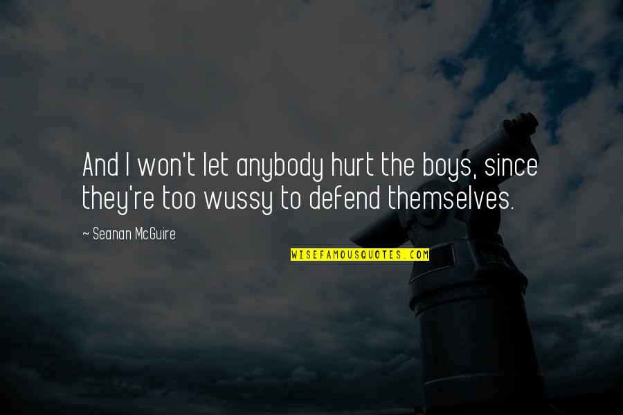 I Won't Hurt You Quotes By Seanan McGuire: And I won't let anybody hurt the boys, I Won't Hurt You Quotes By Seanan McGuire: And I won't let anybody hurt the boys,