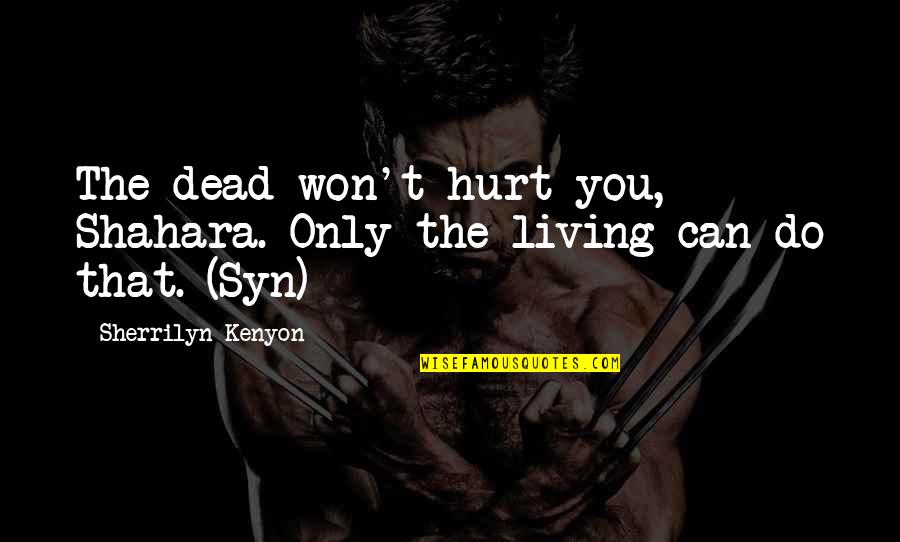 I Won't Hurt You Quotes By Sherrilyn Kenyon: The dead won't hurt you, Shahara. Only the I Won't Hurt You Quotes By Sherrilyn Kenyon: The dead won't hurt you, Shahara. Only the