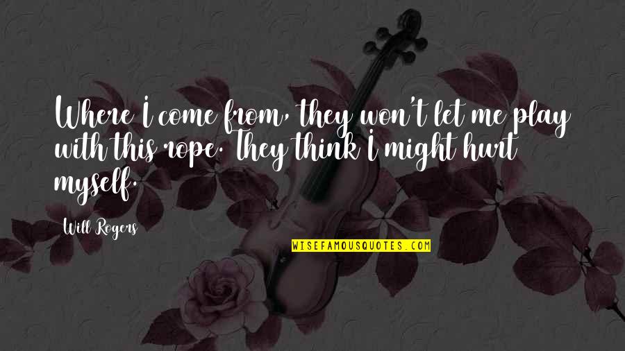 I Won't Hurt You Quotes By Will Rogers: Where I come from, they won't let me