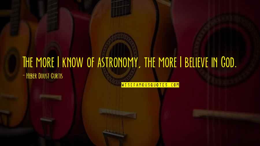 I Won't Insist Quotes By Heber Doust Curtis: The more I know of astronomy, the more