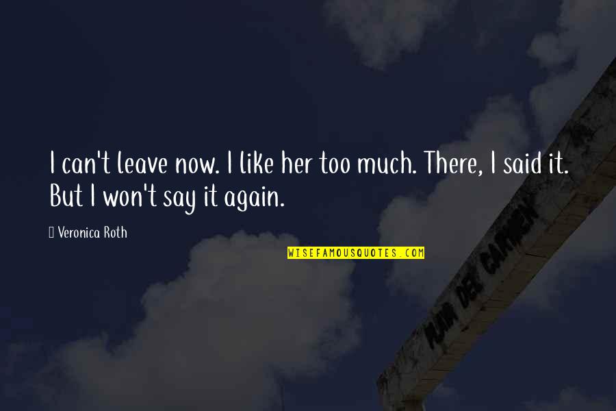 I Won't Leave Quotes By Veronica Roth: I can't leave now. I like her too