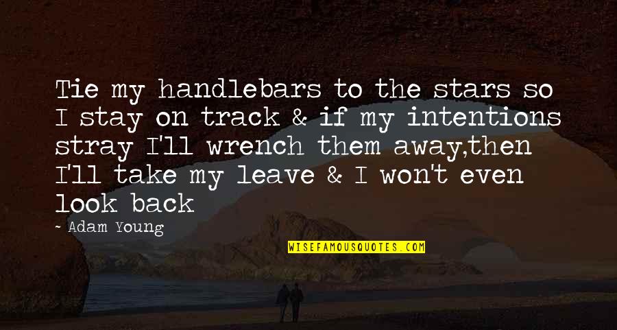 I Won't Leave You Quotes By Adam Young: Tie my handlebars to the stars so I I Won't Leave You Quotes By Adam Young: Tie my handlebars to the stars so I