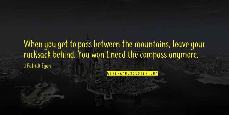 I Won't Leave You Quotes By Patrick Egan: When you get to pass between the mountains, I Won't Leave You Quotes By Patrick Egan: When you get to pass between the mountains,
