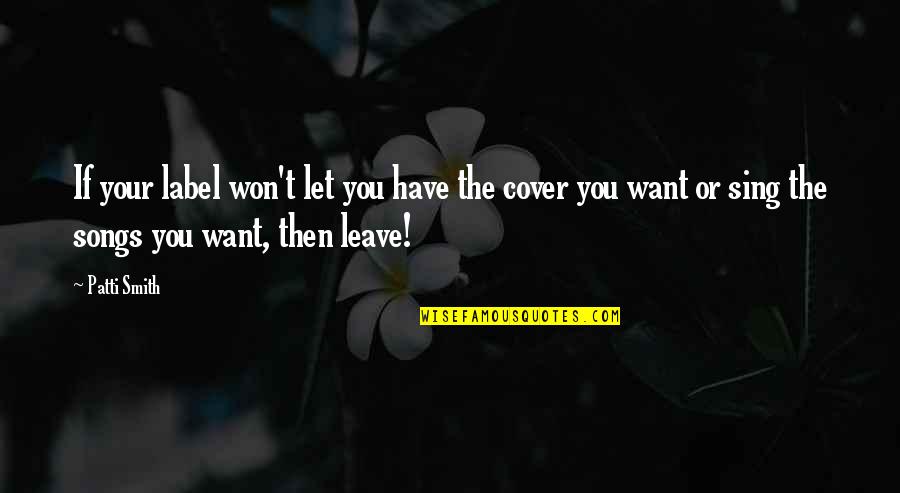 I Won't Leave You Quotes By Patti Smith: If your label won't let you have the I Won't Leave You Quotes By Patti Smith: If your label won't let you have the