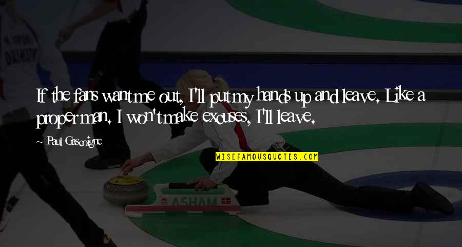 I Won't Leave You Quotes By Paul Gascoigne: If the fans want me out, I'll put I Won't Leave You Quotes By Paul Gascoigne: If the fans want me out, I'll put