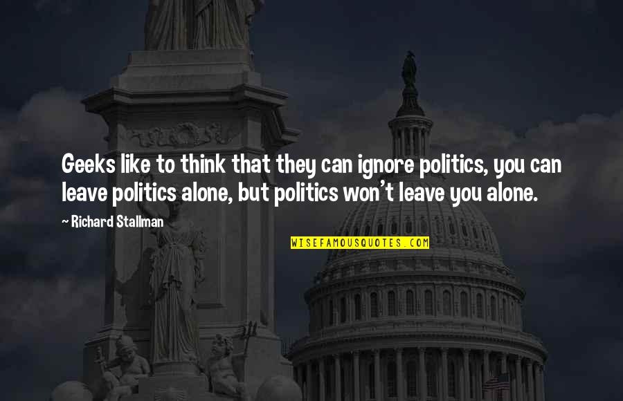 I Won't Leave You Quotes By Richard Stallman: Geeks like to think that they can ignore I Won't Leave You Quotes By Richard Stallman: Geeks like to think that they can ignore