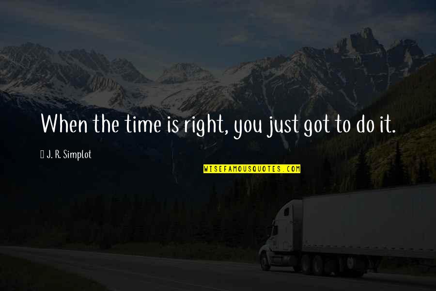 I Won't Let You Break Me Down Quotes By J. R. Simplot: When the time is right, you just got I Won't Let You Break Me Down Quotes By J. R. Simplot: When the time is right, you just got