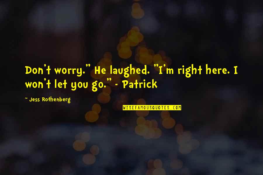 I Won't Let You Go Quotes By Jess Rothenberg: Don't worry." He laughed. "I'm right here. I