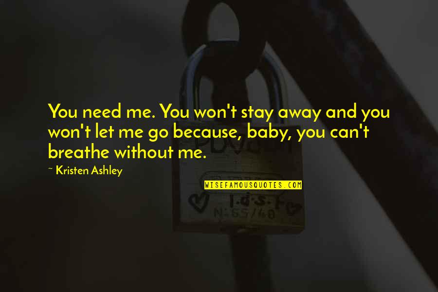 I Won't Let You Go Quotes By Kristen Ashley: You need me. You won't stay away and