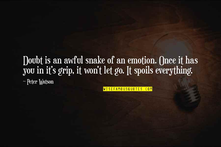 I Won't Let You Go Quotes By Peter Watson: Doubt is an awful snake of an emotion.