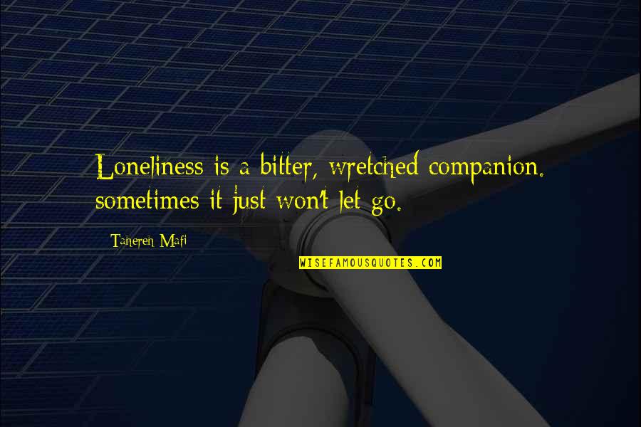 I Won't Let You Go Quotes By Tahereh Mafi: Loneliness is a bitter, wretched companion. sometimes it