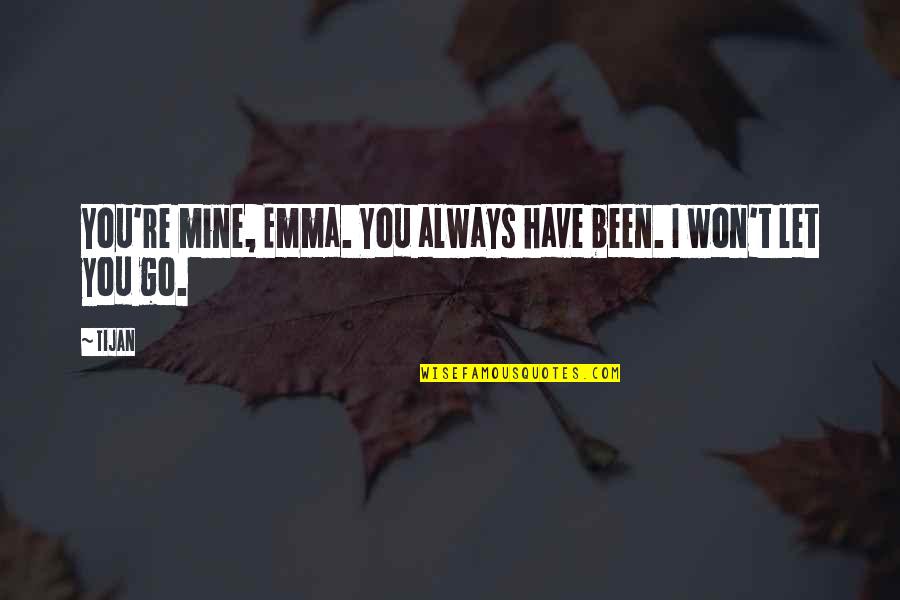 I Won't Let You Go Quotes By Tijan: You're mine, Emma. You always have been. I