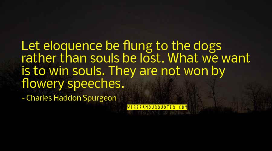 I Won't Let You Win Quotes By Charles Haddon Spurgeon: Let eloquence be flung to the dogs rather