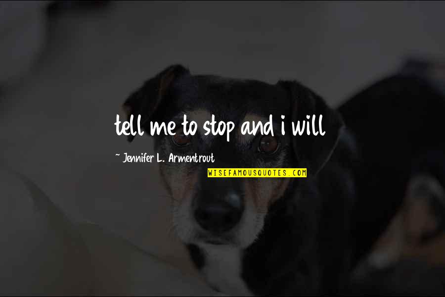I Wont Lose You Quotes By Jennifer L. Armentrout: tell me to stop and i will I Wont Lose You Quotes By Jennifer L. Armentrout: tell me to stop and i will