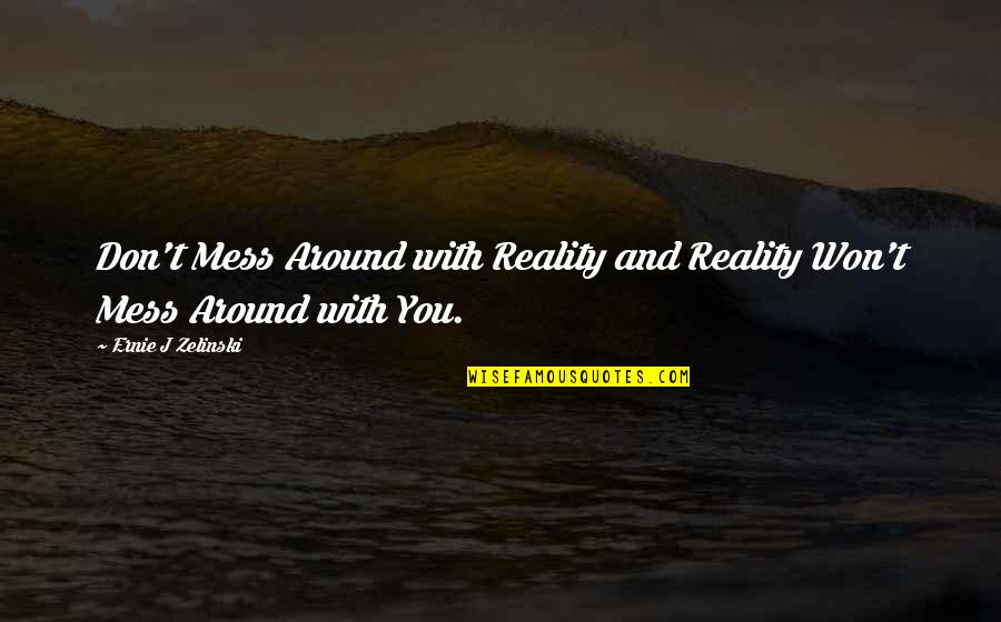 I Won't Mess Up Quotes By Ernie J Zelinski: Don't Mess Around with Reality and Reality Won't