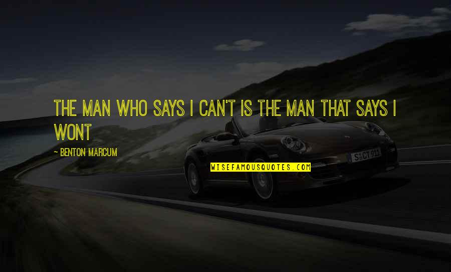 I Wont Quotes By Benton Marcum: The man who says I can't is the