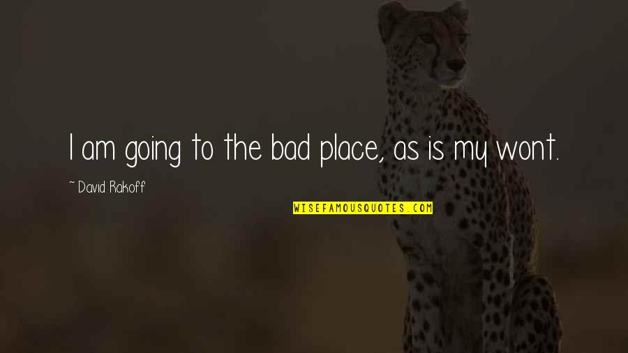 I Wont Quotes By David Rakoff: I am going to the bad place, as