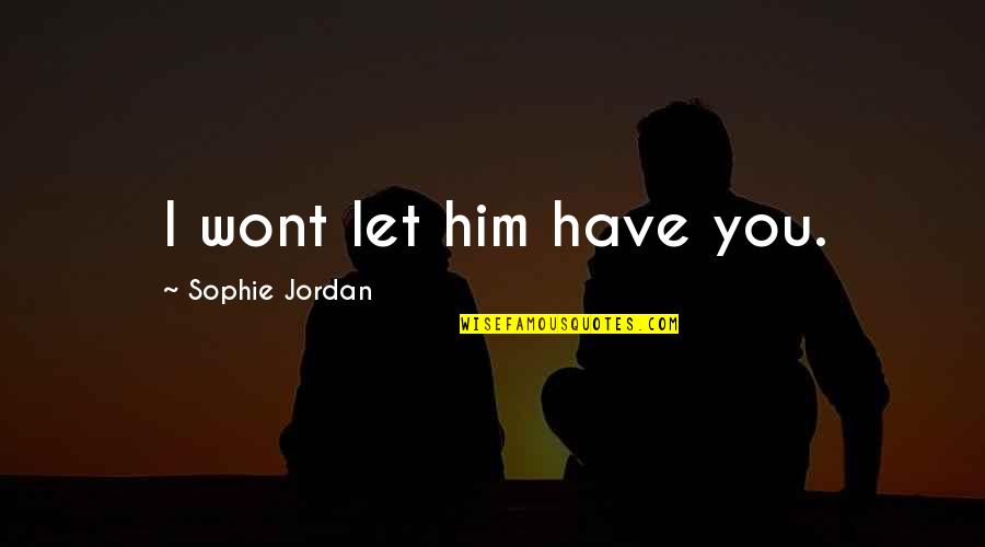 I Wont Quotes By Sophie Jordan: I wont let him have you.