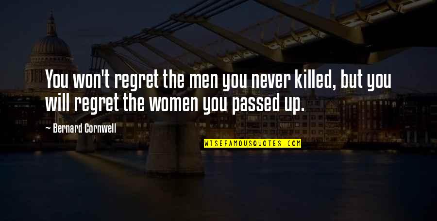I Won't Regret You Quotes By Bernard Cornwell: You won't regret the men you never killed,