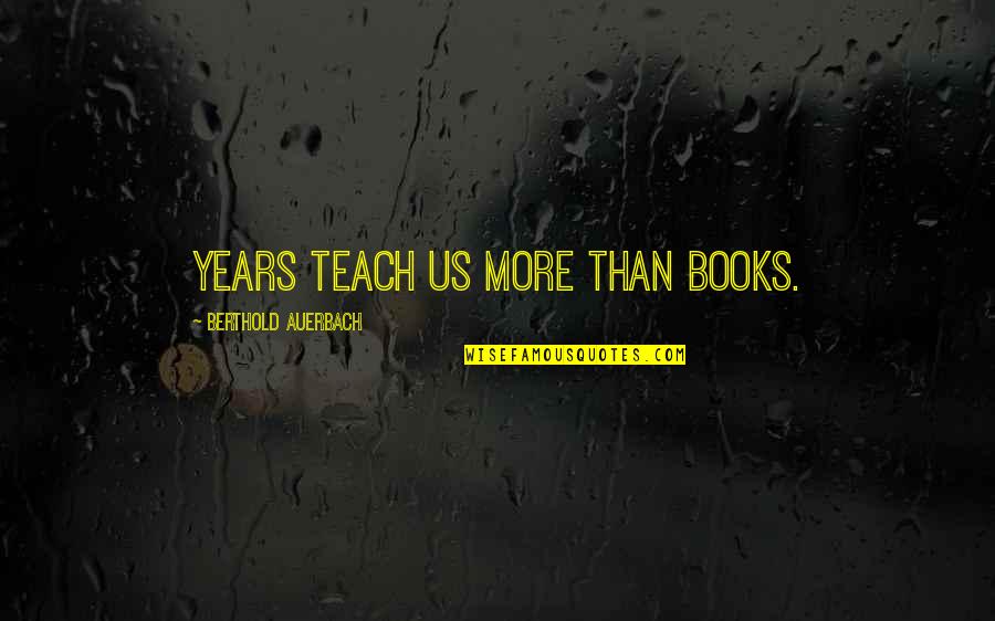 I Won't Regret You Quotes By Berthold Auerbach: Years teach us more than books.