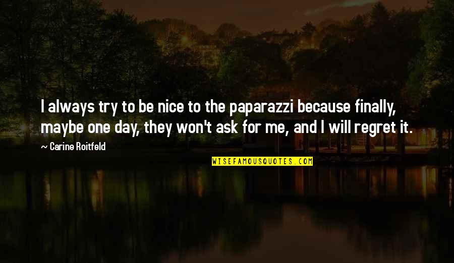 I Won't Regret You Quotes By Carine Roitfeld: I always try to be nice to the