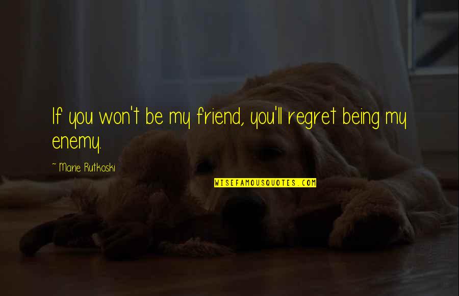 I Won't Regret You Quotes By Marie Rutkoski: If you won't be my friend, you'll regret