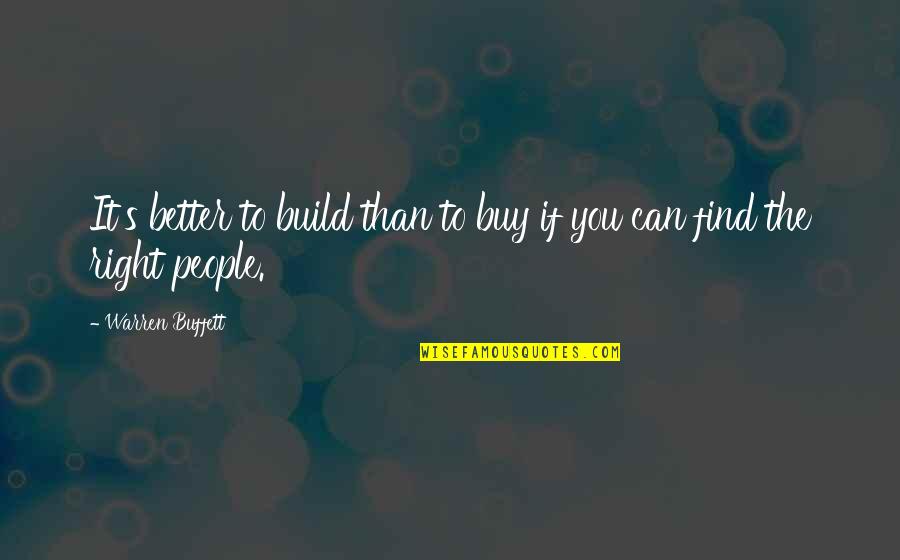 I Won't Regret You Quotes By Warren Buffett: It's better to build than to buy if