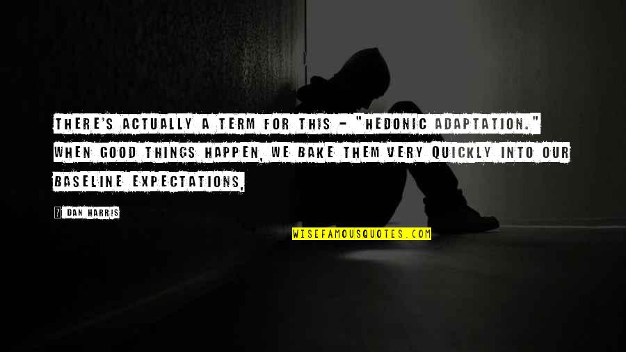 I Won't Stop Loving You Quotes By Dan Harris: There's actually a term for this - "hedonic I Won't Stop Loving You Quotes By Dan Harris: There's actually a term for this - "hedonic